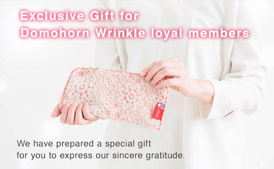 Limited Period Exclusive Gift for Domohorn Wrinkle loyal members We have prepared a special gift for you to express our sincere gratitude. 