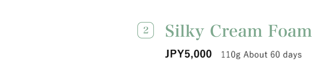 2 Silky Cream Foam JPY5,000 110g About 60 days