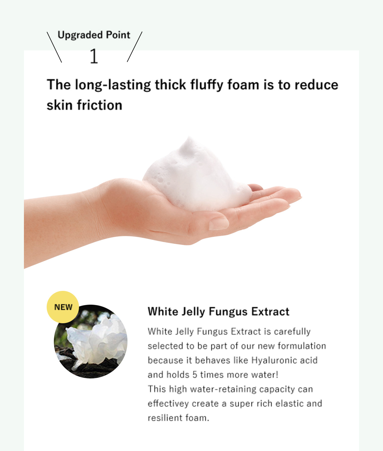 Upgraded Point 1: The long-lasting thick fluffy foam is to reduce skin friction
