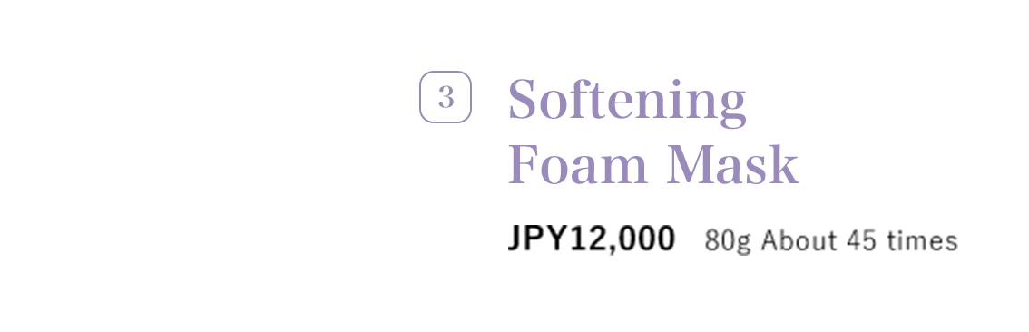 3 Softening Foam Mask JPY12,000 80g 約45回分