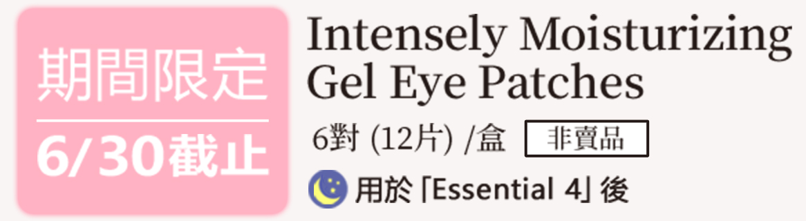 期間限定 6/30截止 Intensely Moisturizing Gel Eye Patches 6對（12片）/盒 非賣品 用於「Essential 4」後