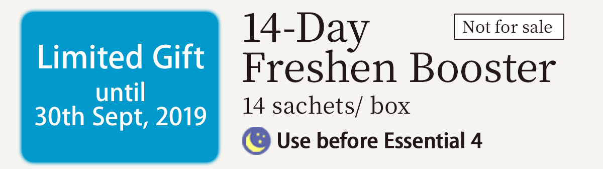 14-DayFreshen Booster 1 Use before Essential 44 sachets/ box Limited Gift ｕntil 30th Sept, 2019 Not for sale